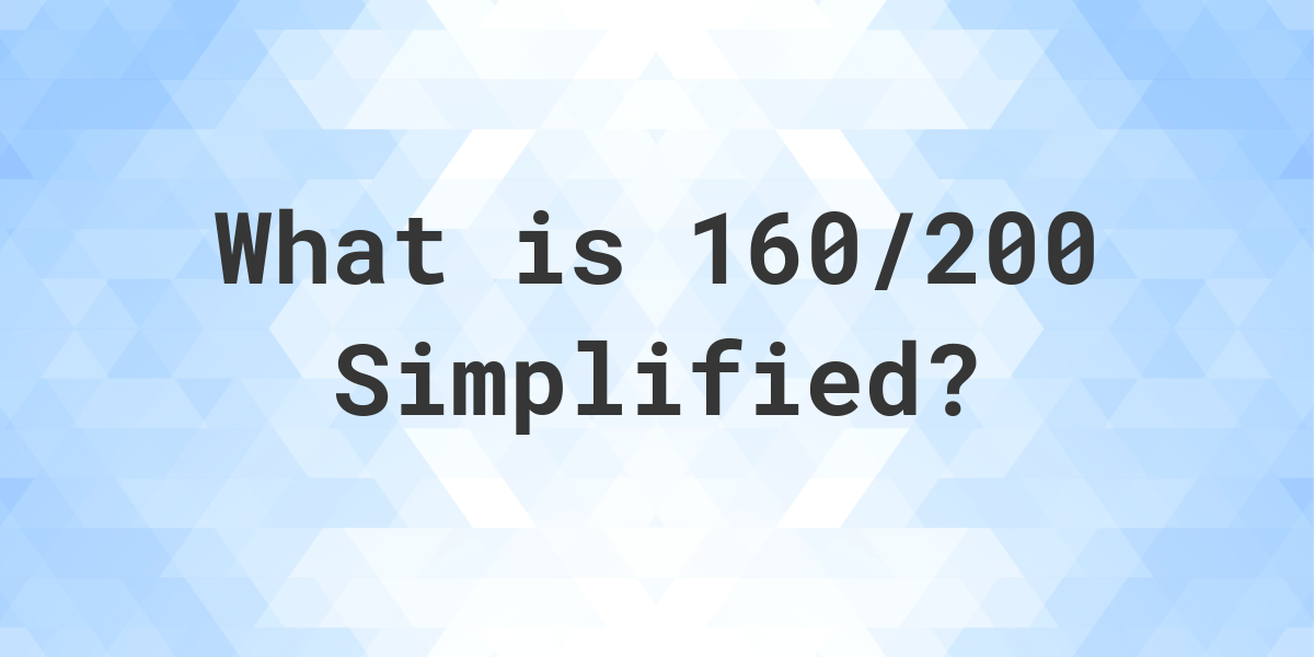 what-is-160-200-simplified-to-simplest-form-calculatio