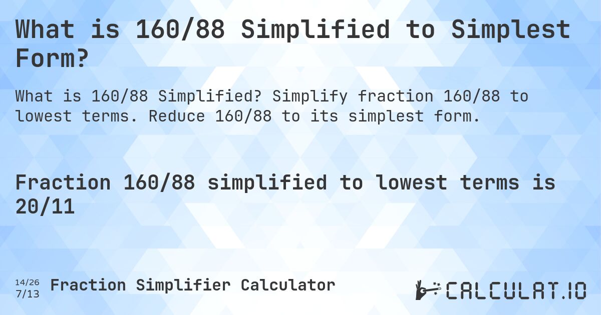 What is 160/88 Simplified to Simplest Form?. Simplify fraction 160/88 to lowest terms. Reduce 160/88 to its simplest form.