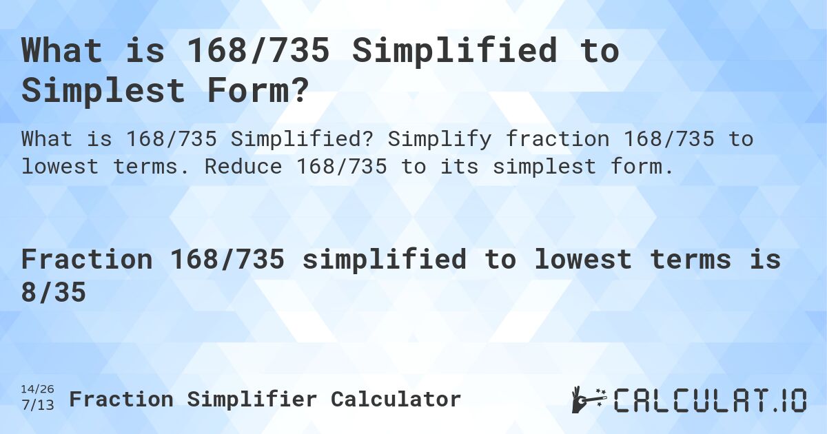 What is 168/735 Simplified to Simplest Form?. Simplify fraction 168/735 to lowest terms. Reduce 168/735 to its simplest form.