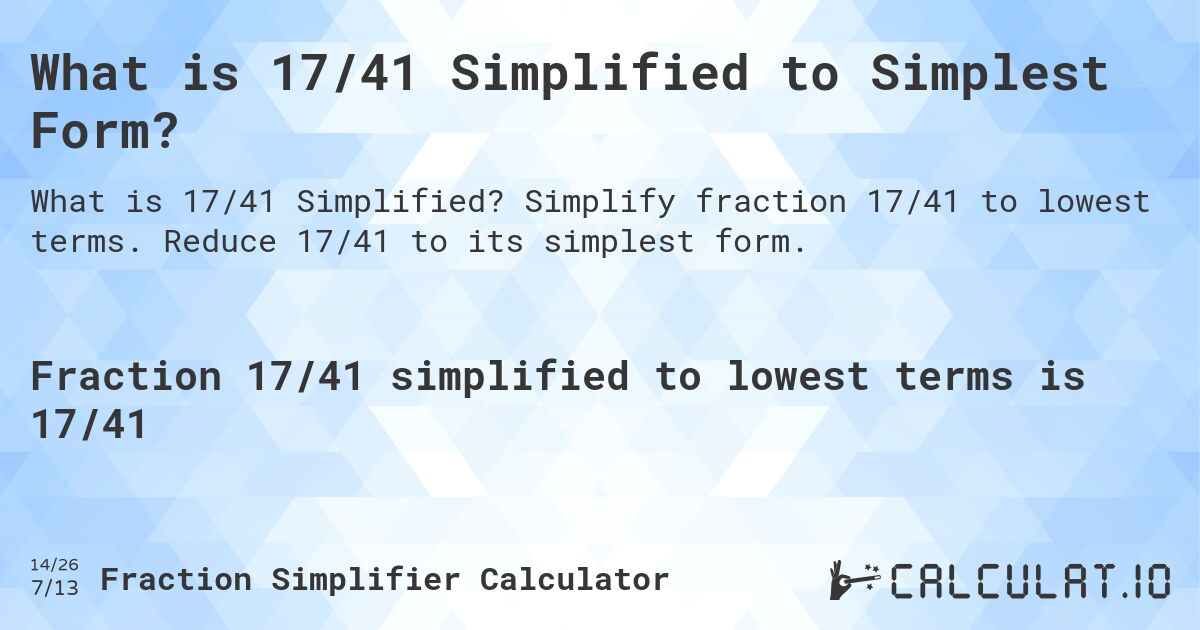 What is 17/41 Simplified to Simplest Form?. Simplify fraction 17/41 to lowest terms. Reduce 17/41 to its simplest form.