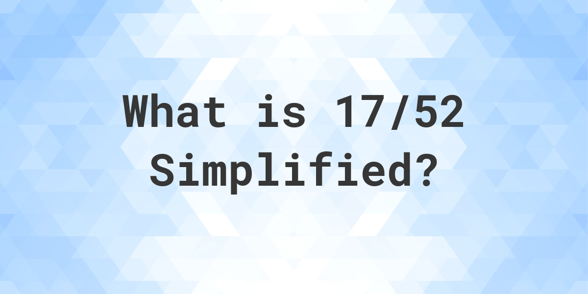 what-is-17-52-simplified-to-simplest-form-calculatio