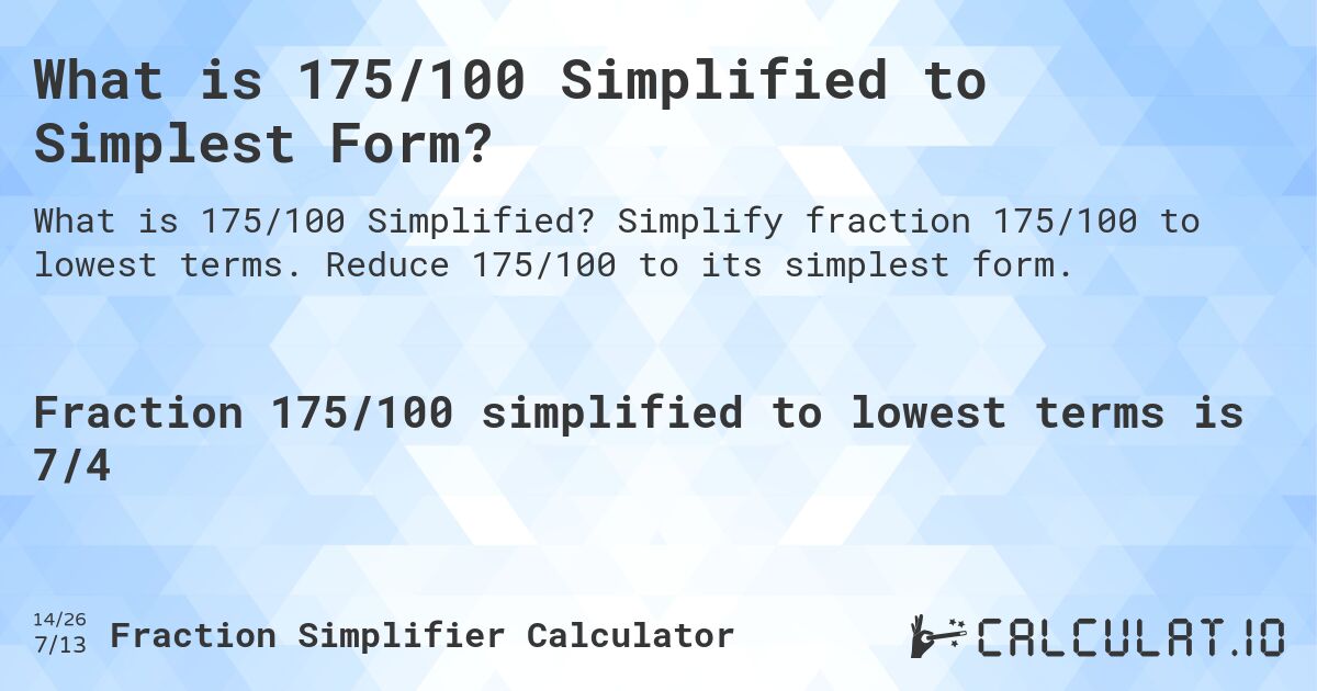 What is 175/100 Simplified to Simplest Form?. Simplify fraction 175/100 to lowest terms. Reduce 175/100 to its simplest form.