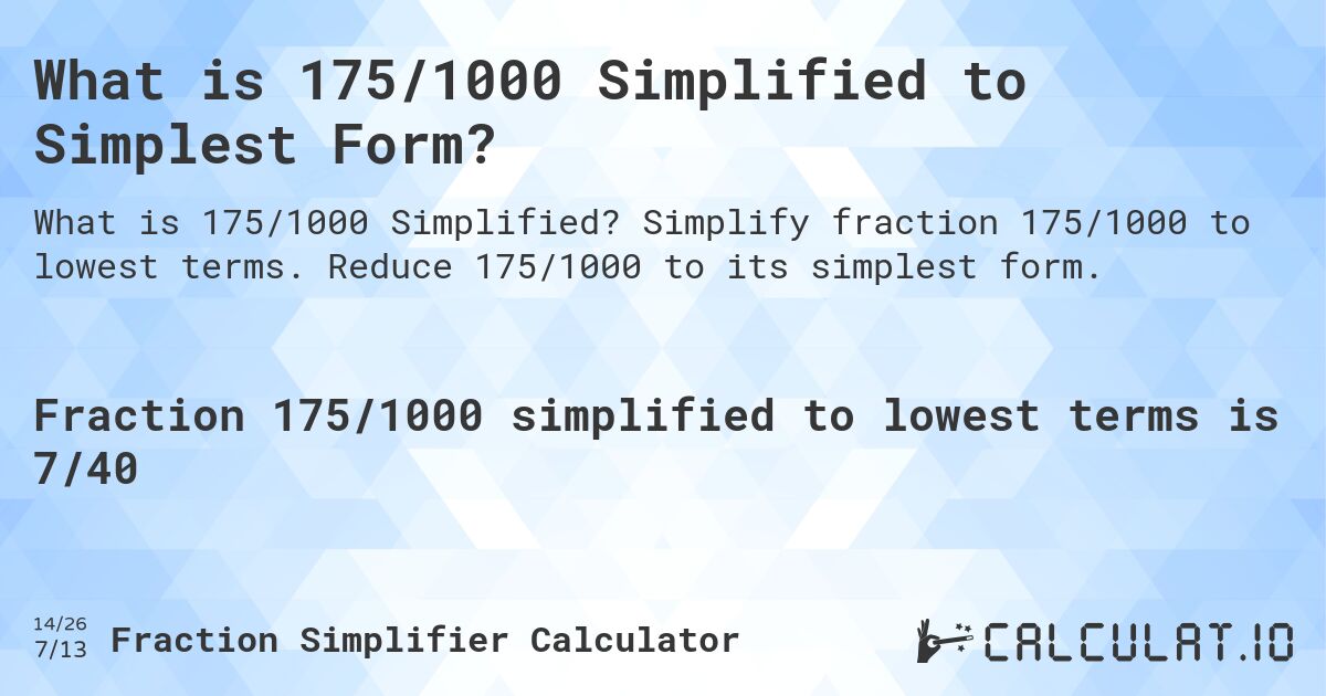 What is 175/1000 Simplified to Simplest Form?. Simplify fraction 175/1000 to lowest terms. Reduce 175/1000 to its simplest form.
