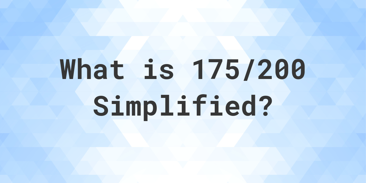 What Is 175 200 Simplified To Simplest Form Calculatio