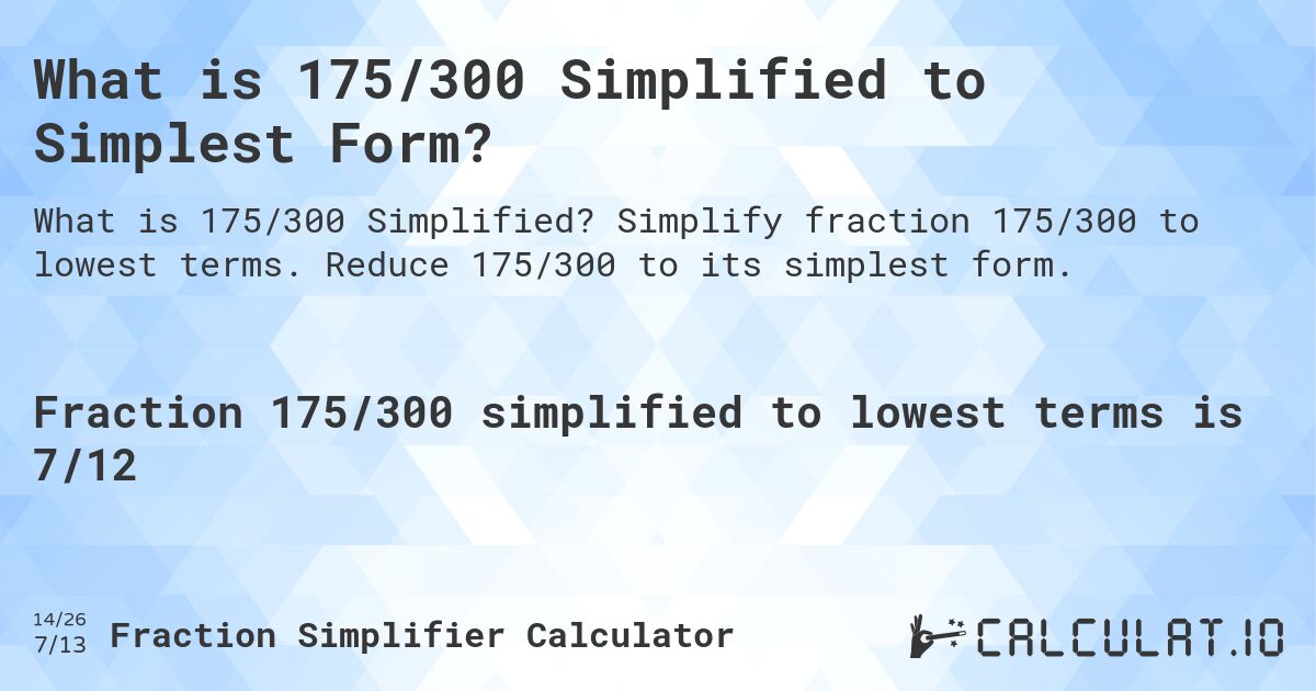 What is 175/300 Simplified to Simplest Form?. Simplify fraction 175/300 to lowest terms. Reduce 175/300 to its simplest form.