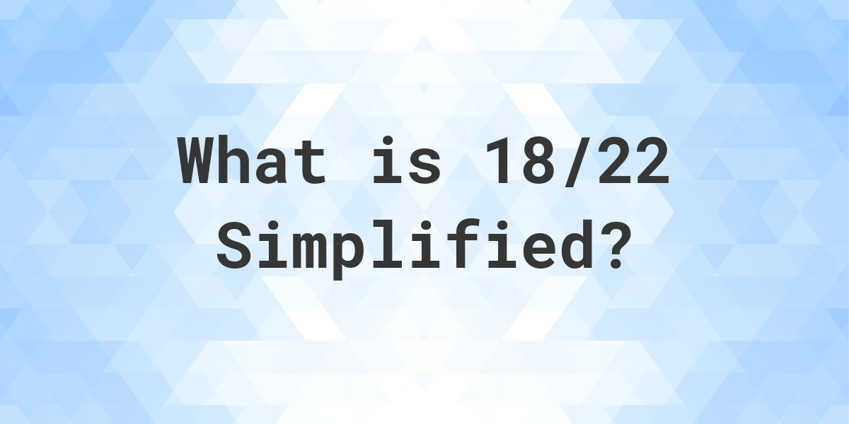 what-is-18-22-simplified-to-simplest-form-calculatio