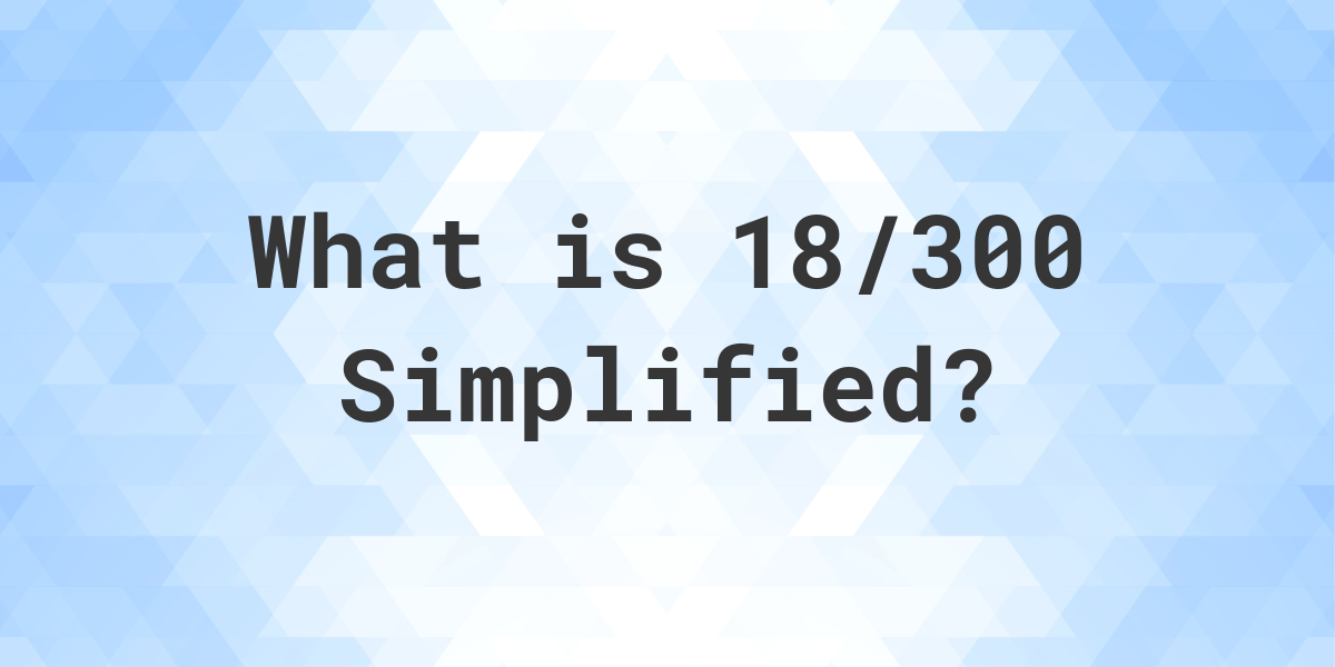 what-is-18-300-simplified-to-simplest-form-calculatio