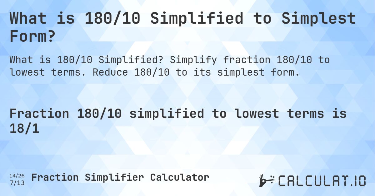 What is 180/10 Simplified to Simplest Form?. Simplify fraction 180/10 to lowest terms. Reduce 180/10 to its simplest form.