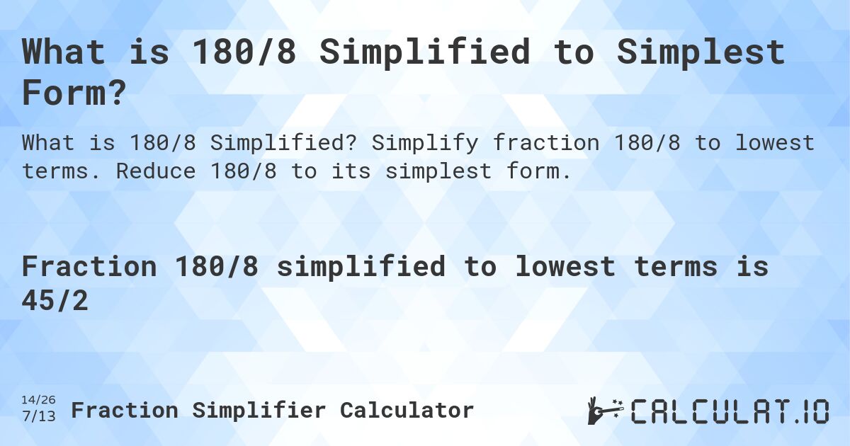 What is 180/8 Simplified to Simplest Form?. Simplify fraction 180/8 to lowest terms. Reduce 180/8 to its simplest form.