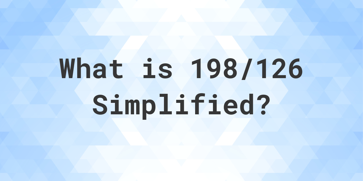 What Is 198 126 Simplified To Simplest Form Calculatio