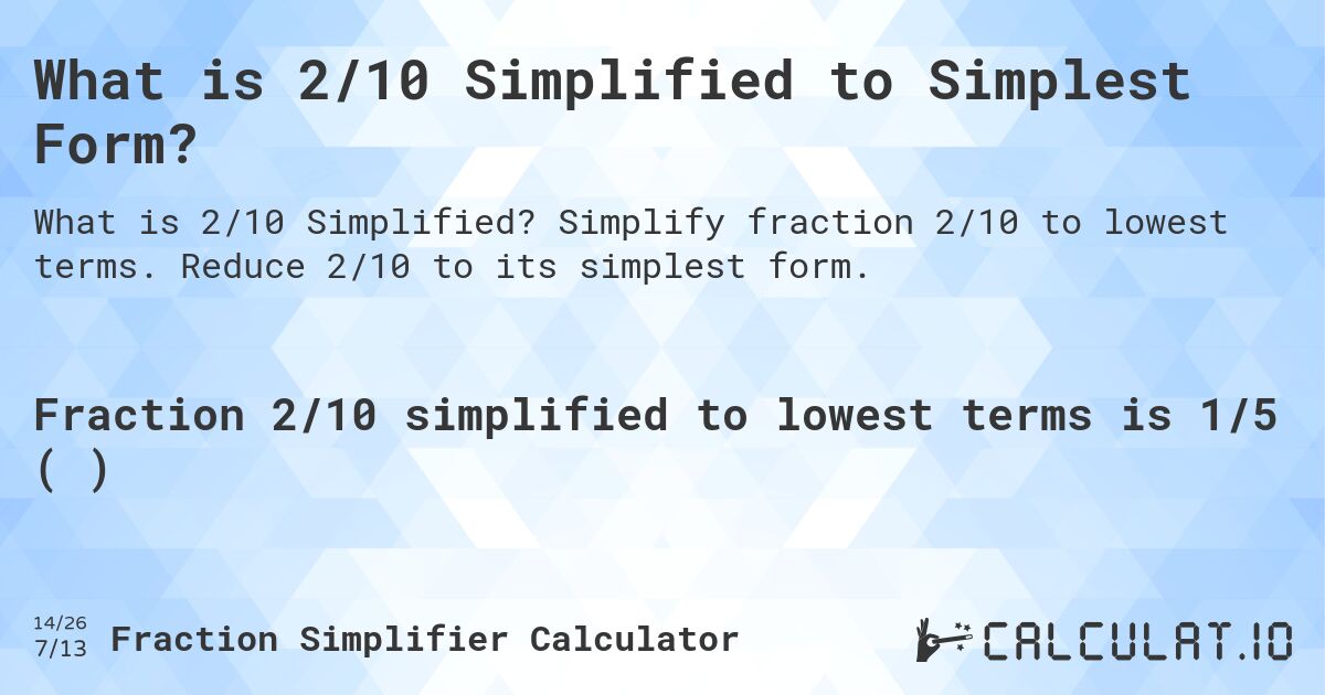 What is 2/10 Simplified to Simplest Form?. Simplify fraction 2/10 to lowest terms. Reduce 2/10 to its simplest form.