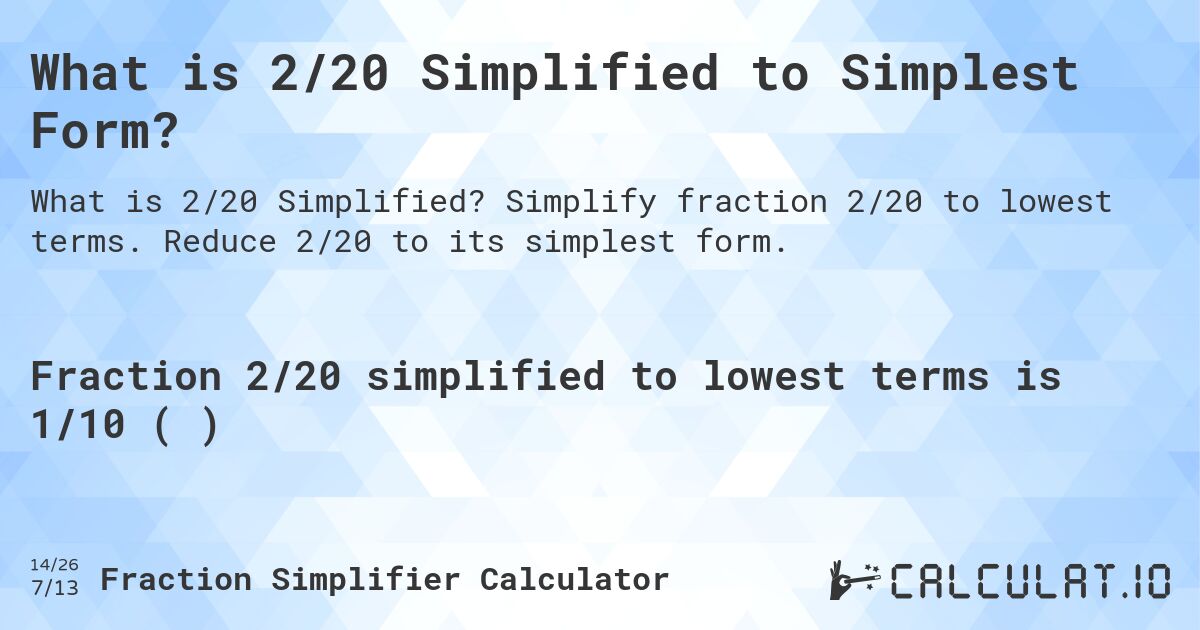 What is 2/20 Simplified to Simplest Form?. Simplify fraction 2/20 to lowest terms. Reduce 2/20 to its simplest form.