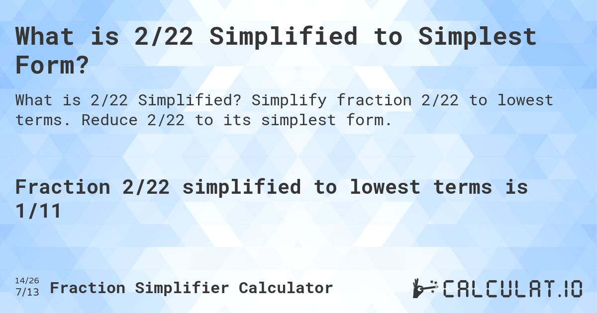 What is 2/22 Simplified to Simplest Form?. Simplify fraction 2/22 to lowest terms. Reduce 2/22 to its simplest form.