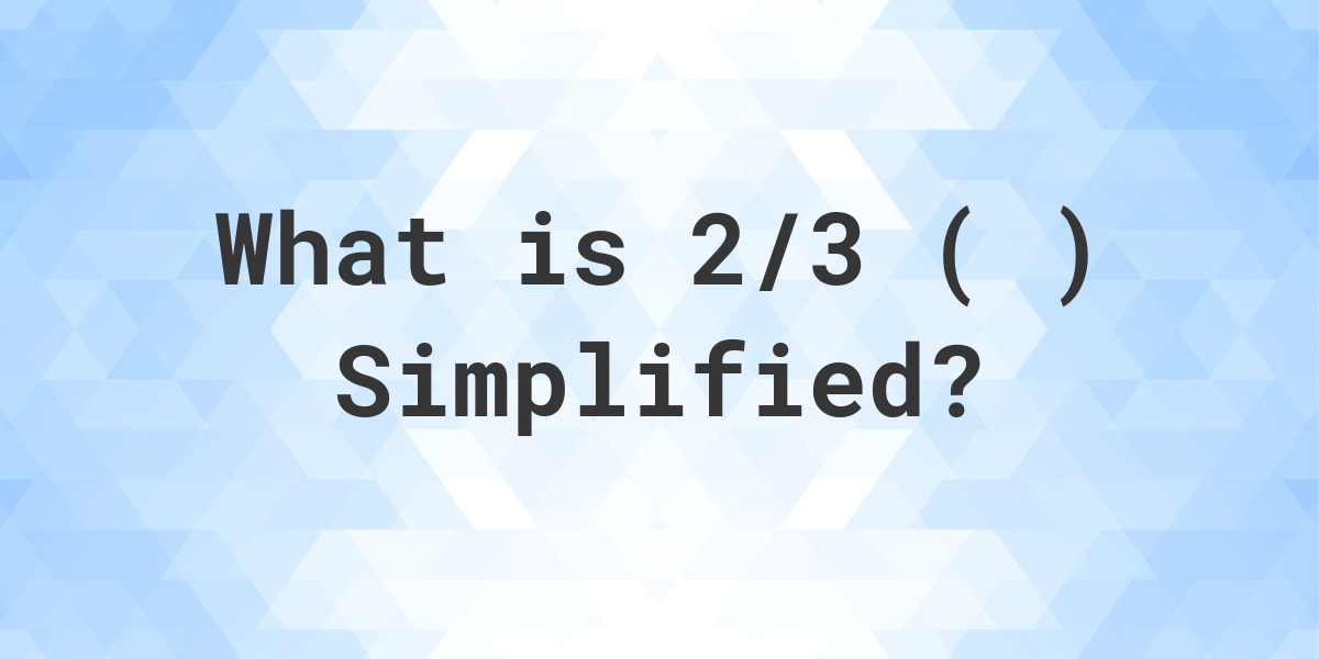 What is 2/3 Simplified to Simplest Form? - Calculatio