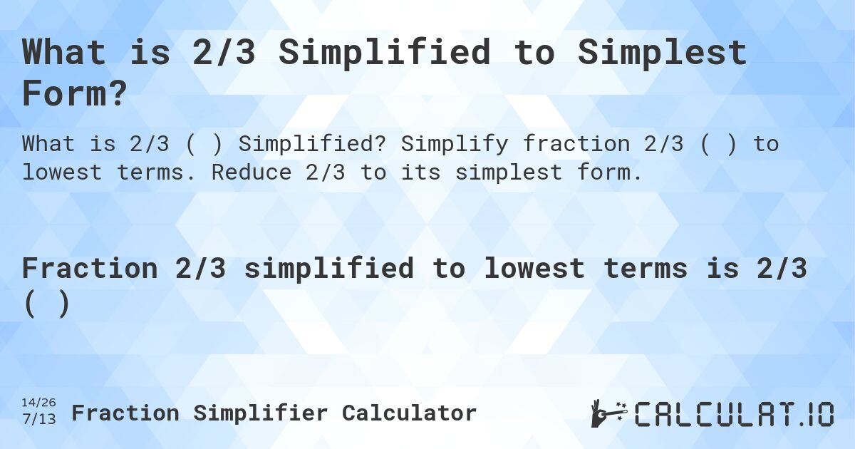 What is 2/3 Simplified to Simplest Form?. Simplify fraction 2/3 (⅔) to lowest terms. Reduce 2/3 to its simplest form.