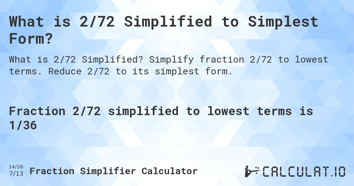 What is 2/72 Simplified to Simplest Form?. Simplify fraction 2/72 to lowest terms. Reduce 2/72 to its simplest form.