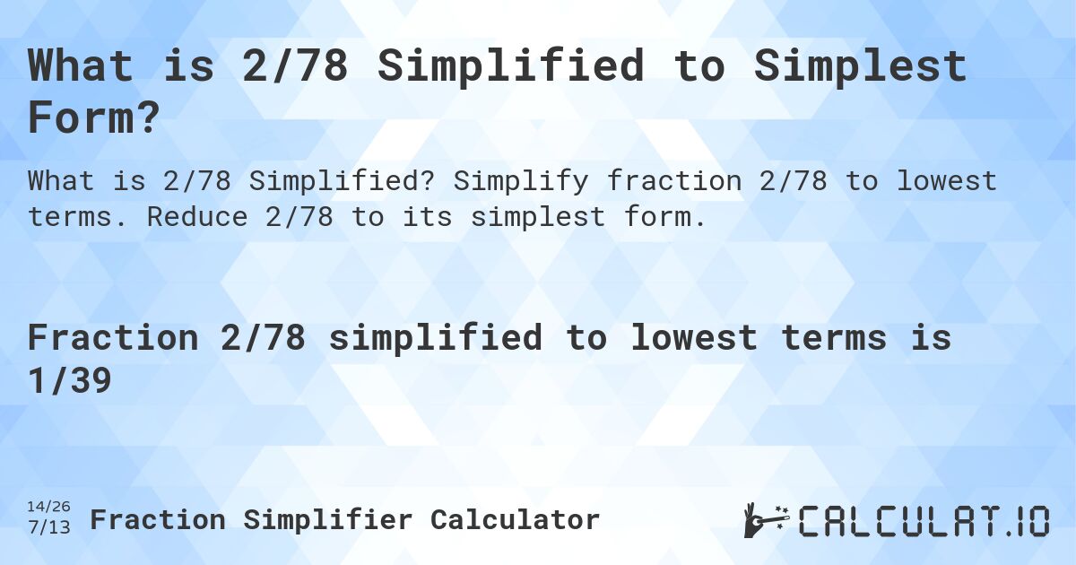 What is 2/78 Simplified to Simplest Form?. Simplify fraction 2/78 to lowest terms. Reduce 2/78 to its simplest form.