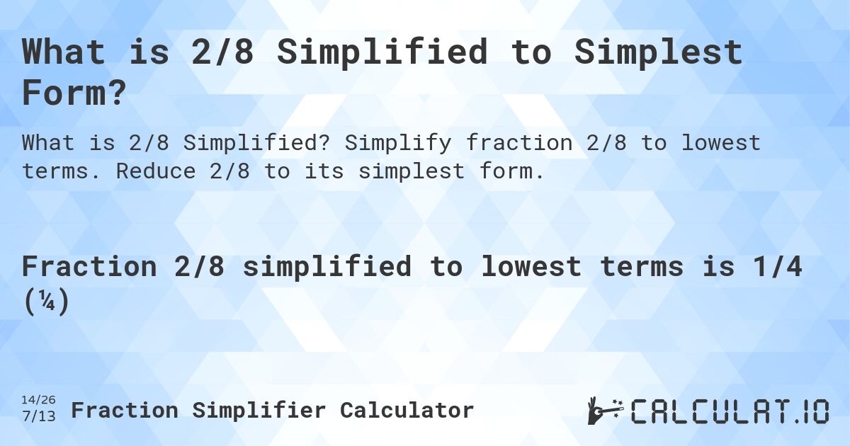 What is 2/8 Simplified to Simplest Form?. Simplify fraction 2/8 to lowest terms. Reduce 2/8 to its simplest form.