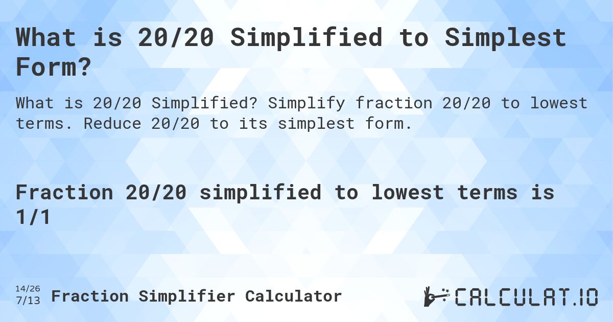 What is 20/20 Simplified to Simplest Form?. Simplify fraction 20/20 to lowest terms. Reduce 20/20 to its simplest form.