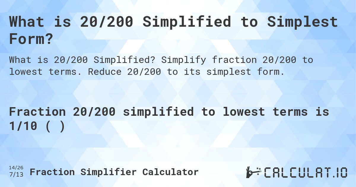 What is 20/200 Simplified to Simplest Form?. Simplify fraction 20/200 to lowest terms. Reduce 20/200 to its simplest form.