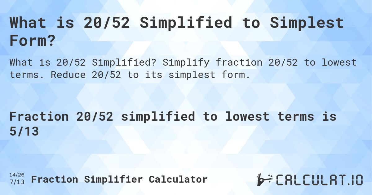 What is 20/52 Simplified to Simplest Form?. Simplify fraction 20/52 to lowest terms. Reduce 20/52 to its simplest form.
