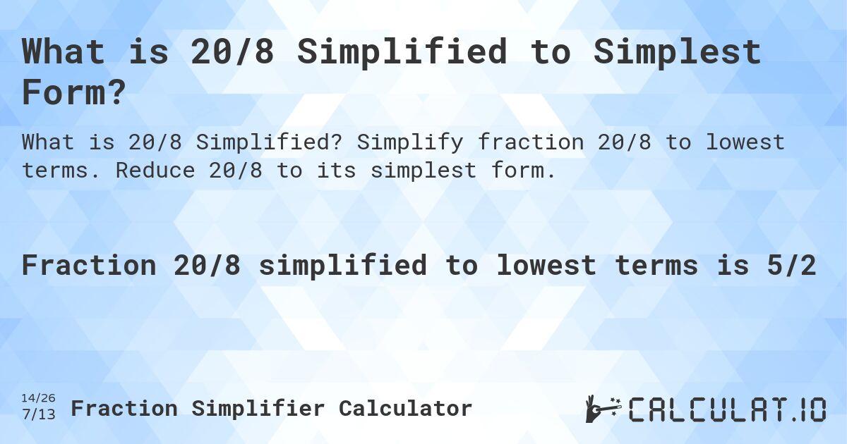 What is 20/8 Simplified to Simplest Form?. Simplify fraction 20/8 to lowest terms. Reduce 20/8 to its simplest form.