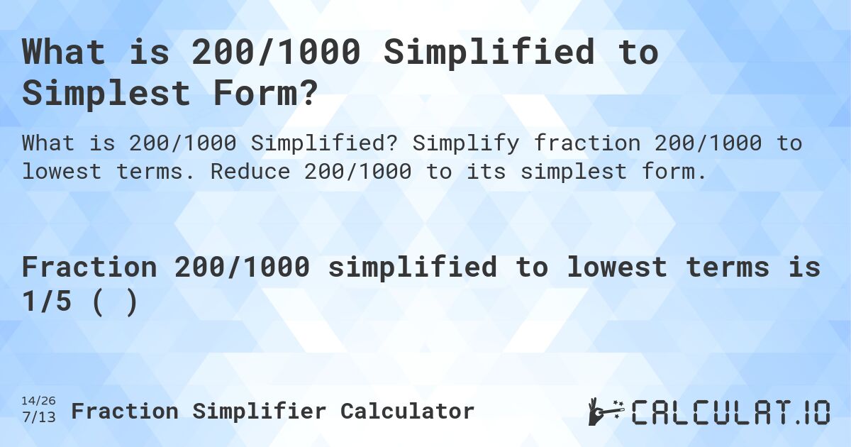 What is 200/1000 Simplified to Simplest Form?. Simplify fraction 200/1000 to lowest terms. Reduce 200/1000 to its simplest form.