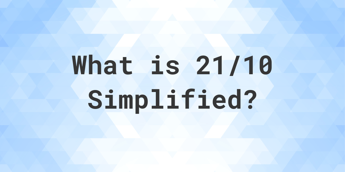 What Is 21 10 Simplified To Simplest Form Calculatio