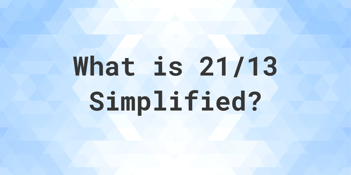 What Is 21 13 Simplified To Simplest Form Calculatio