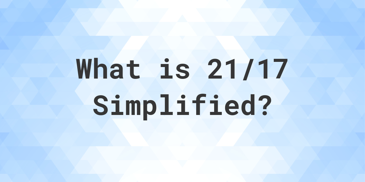 what-is-21-17-simplified-to-simplest-form-calculatio