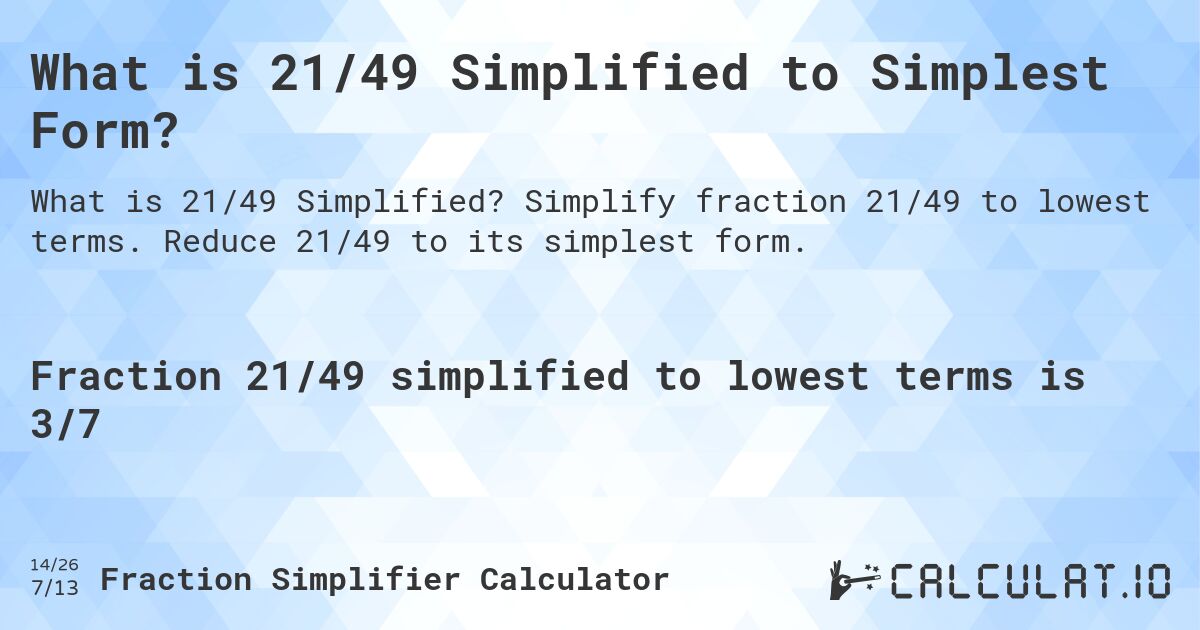 What is 21/49 Simplified to Simplest Form?. Simplify fraction 21/49 to lowest terms. Reduce 21/49 to its simplest form.
