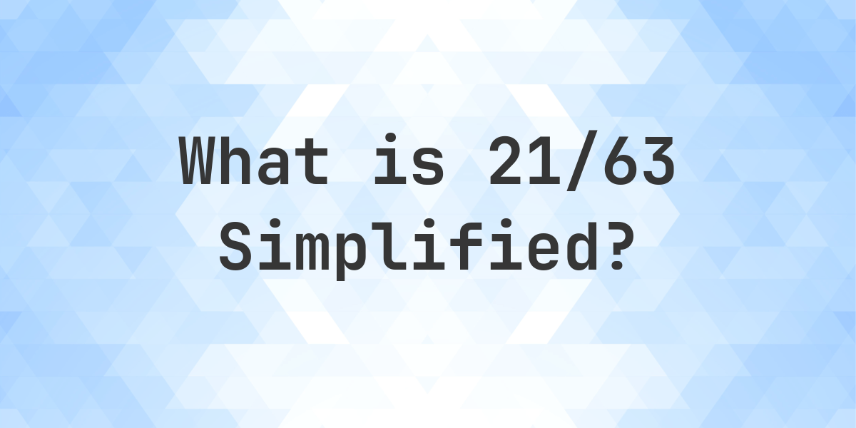 What is 21/63 Simplified to Simplest Form? - Calculatio