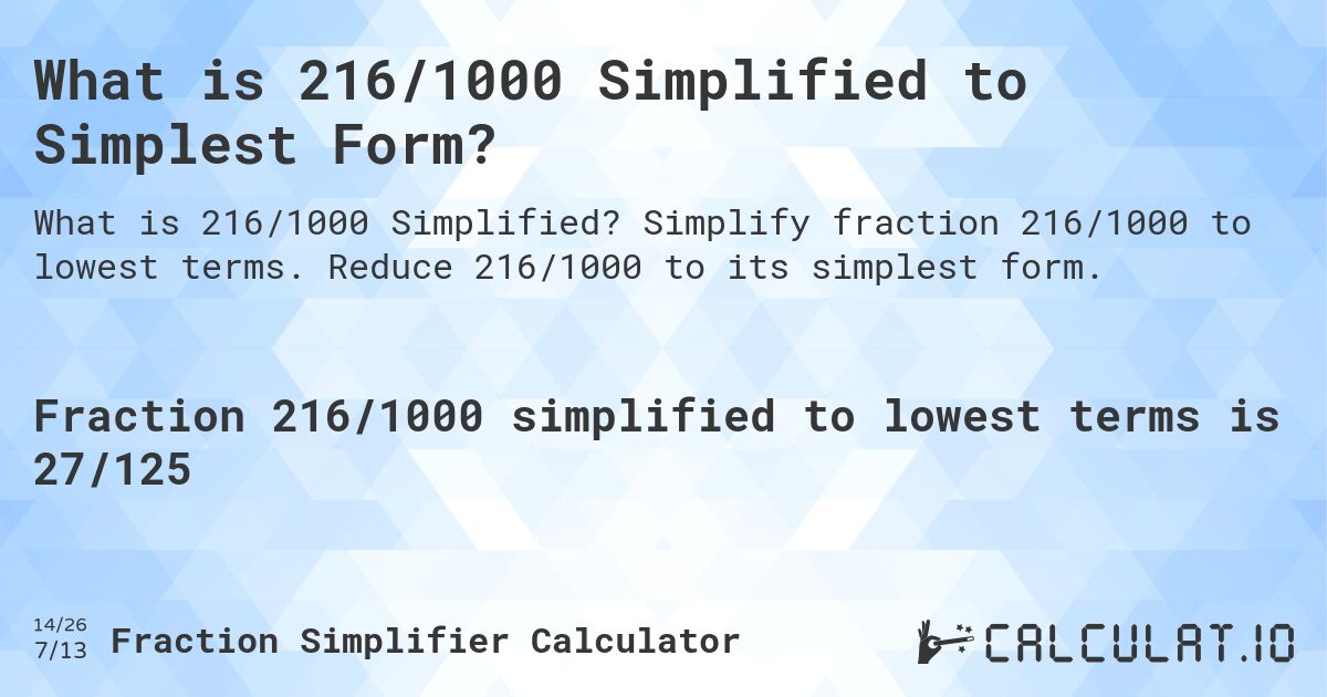 What is 216/1000 Simplified to Simplest Form?. Simplify fraction 216/1000 to lowest terms. Reduce 216/1000 to its simplest form.
