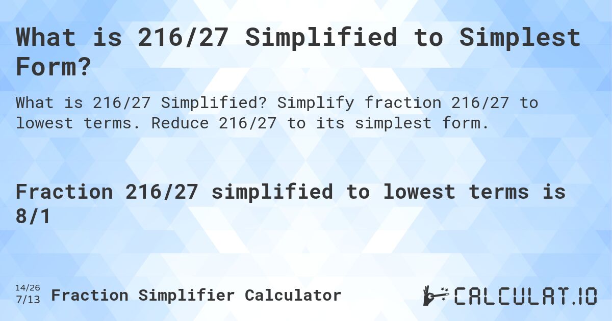 What is 216/27 Simplified to Simplest Form?. Simplify fraction 216/27 to lowest terms. Reduce 216/27 to its simplest form.