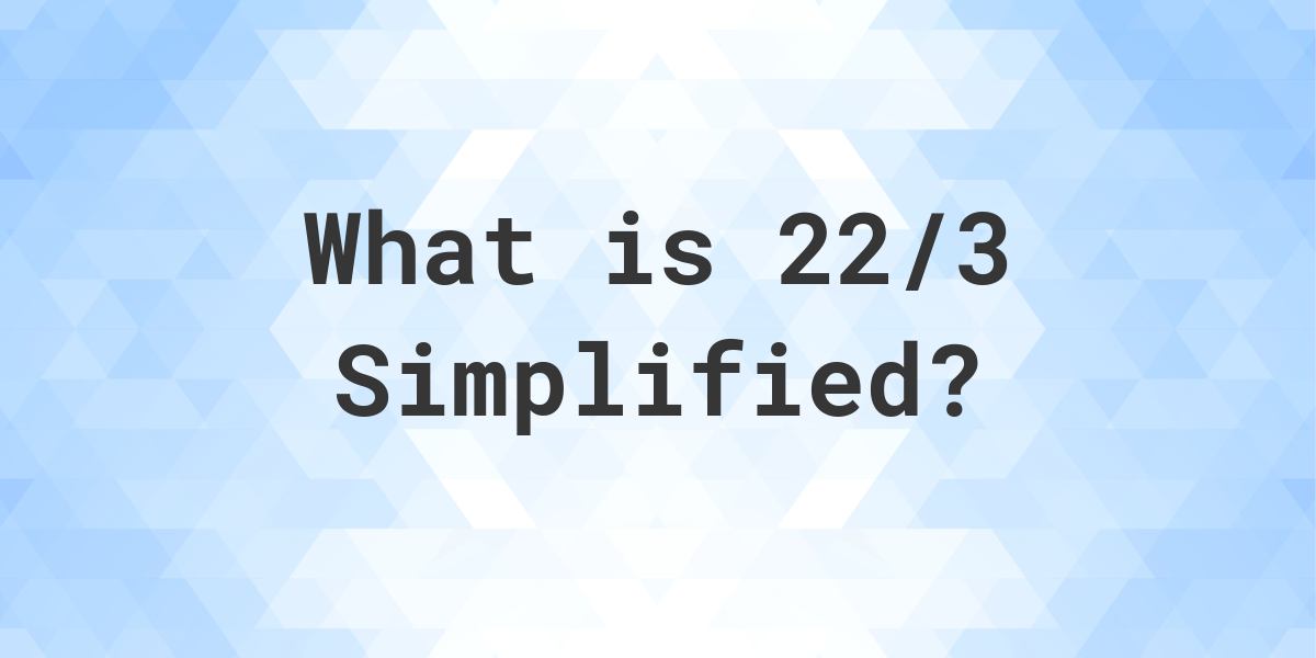 what-is-22-3-simplified-to-simplest-form-calculatio