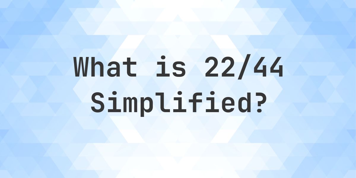 What is 22/44 Simplified to Simplest Form? - Calculatio