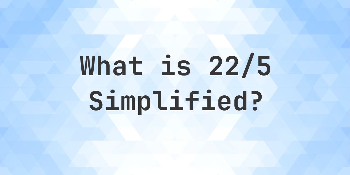 What is 22/5 Simplified to Simplest Form? - Calculatio