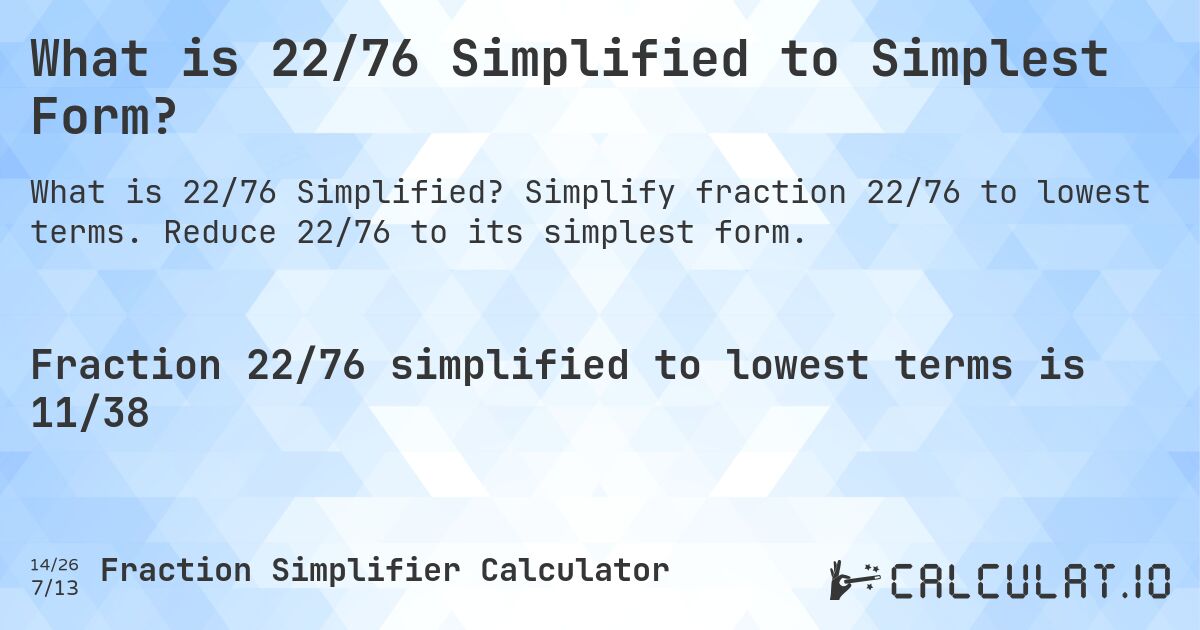 What is 22/76 Simplified to Simplest Form?. Simplify fraction 22/76 to lowest terms. Reduce 22/76 to its simplest form.