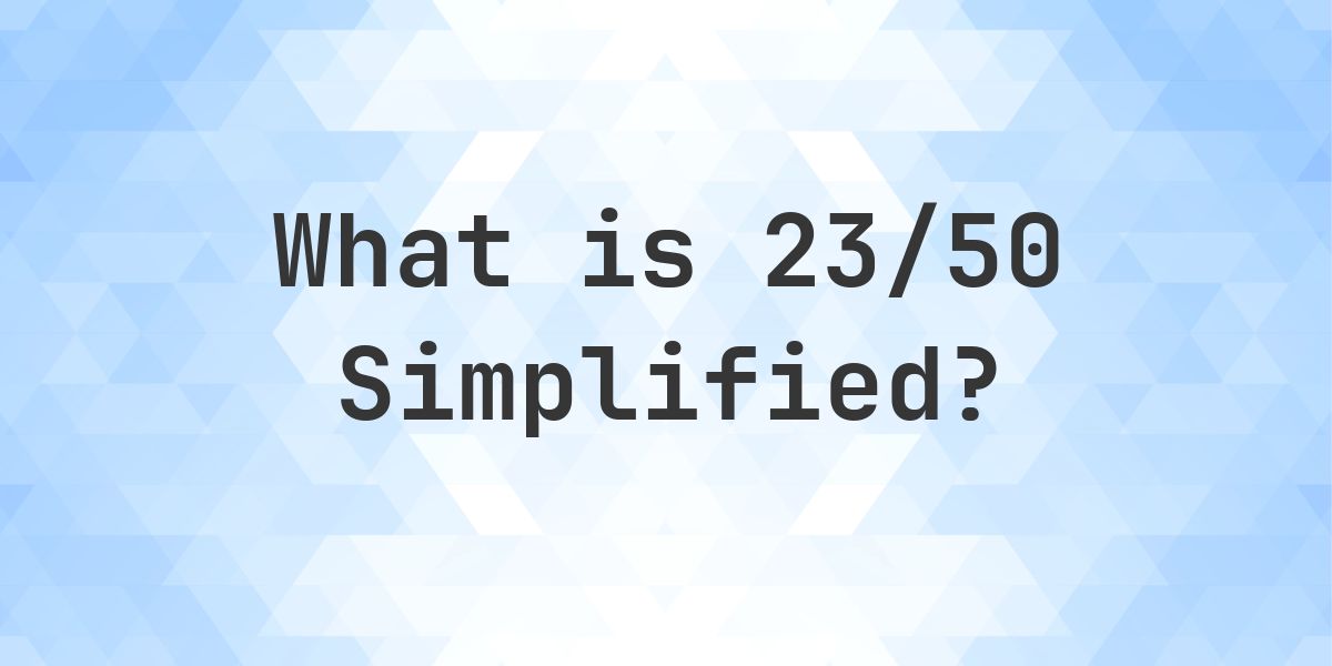 Numbers 2350 What is 23/50 Simplified to Simplest Form? - Calculatio