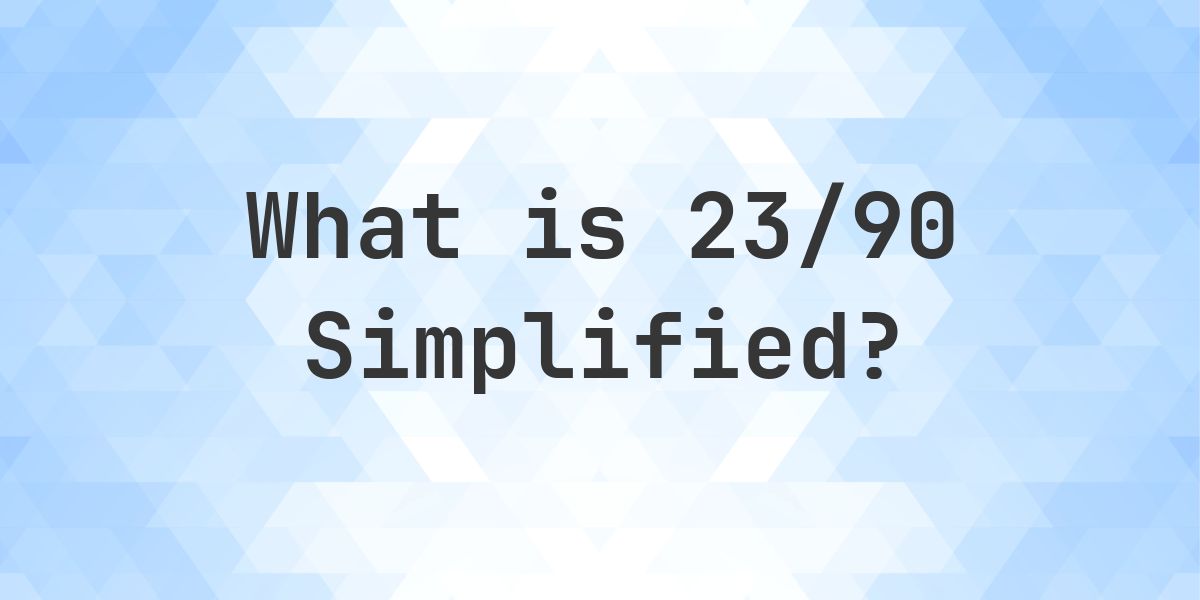What is 23/90 Simplified to Simplest Form? - Calculatio