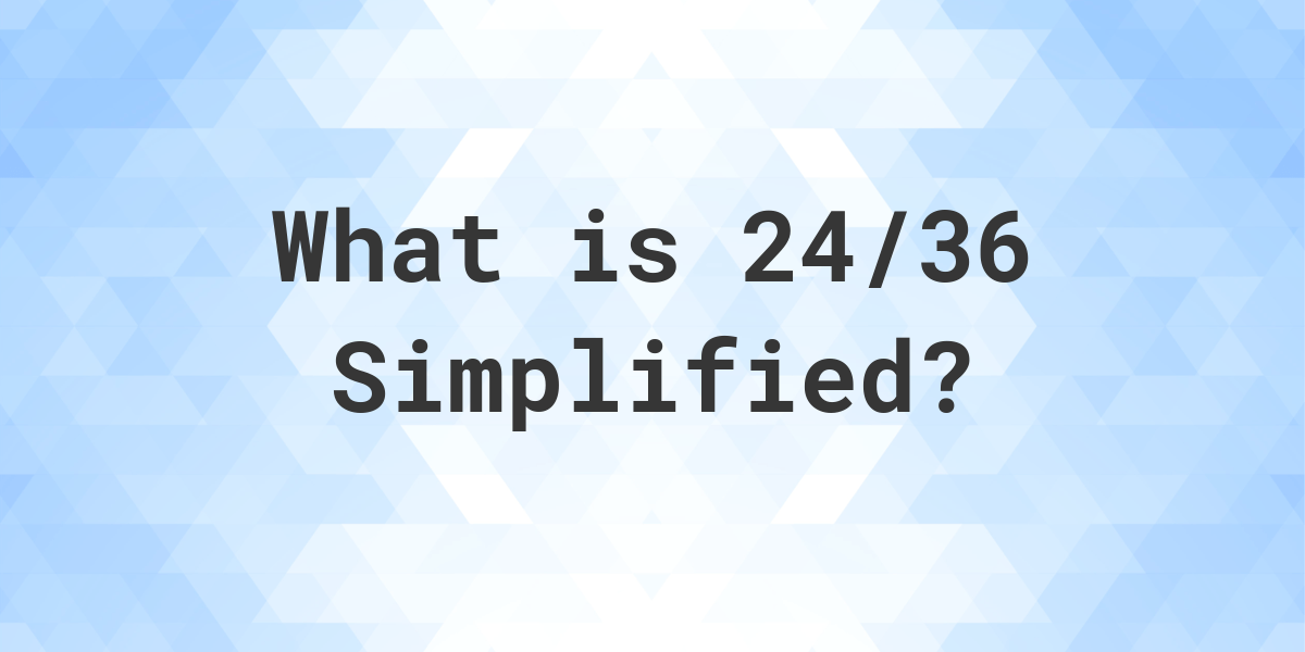 What is 24/36 Simplified to Simplest Form? Calculatio