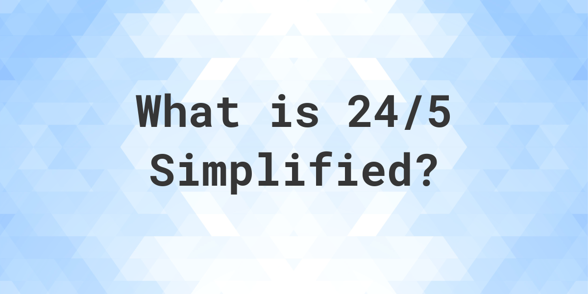 what-is-24-5-simplified-to-simplest-form-calculatio