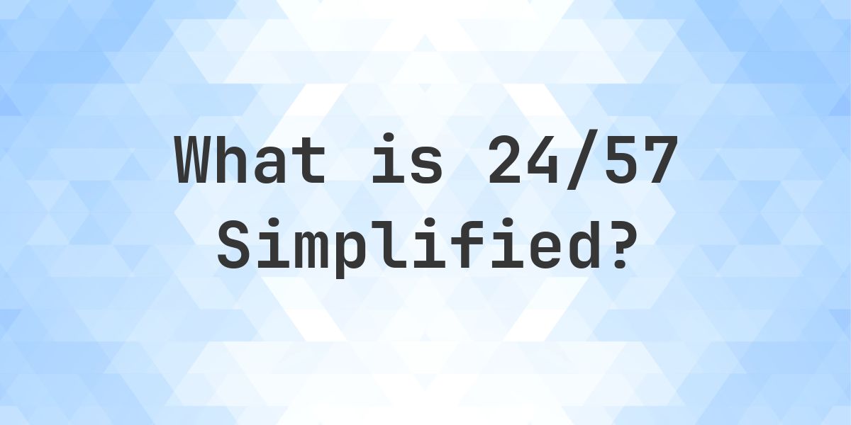 What is 24/57 Simplified to Simplest Form? - Calculatio