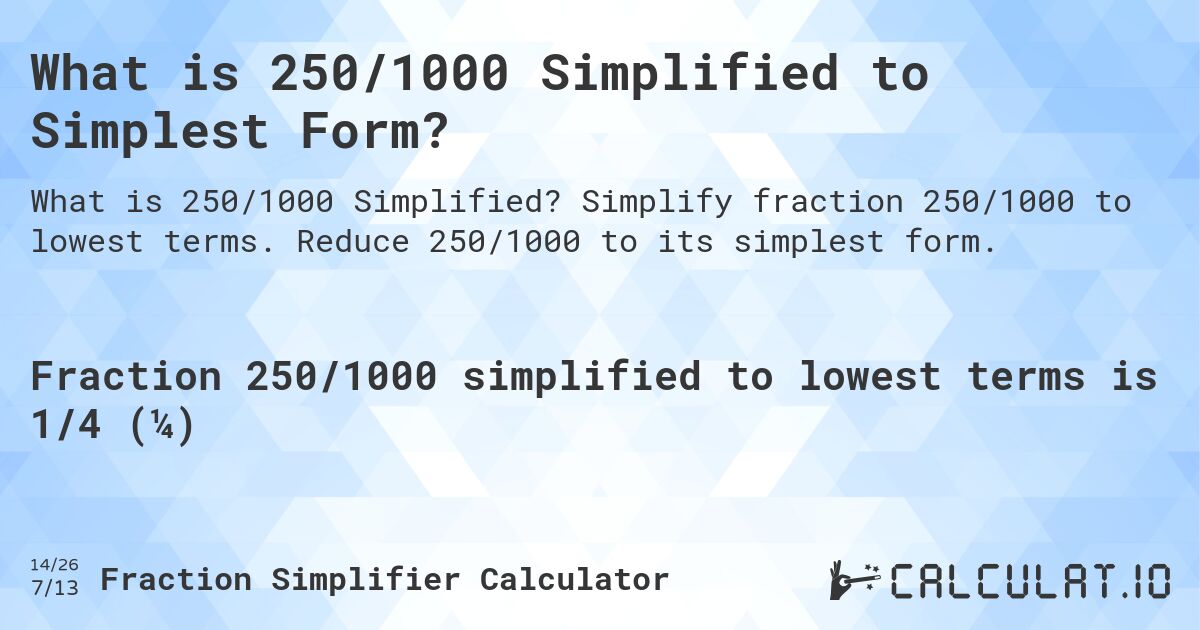 What is 250/1000 Simplified to Simplest Form?. Simplify fraction 250/1000 to lowest terms. Reduce 250/1000 to its simplest form.