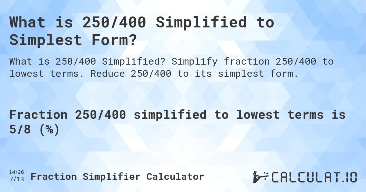 What is 250/400 Simplified to Simplest Form?. Simplify fraction 250/400 to lowest terms. Reduce 250/400 to its simplest form.