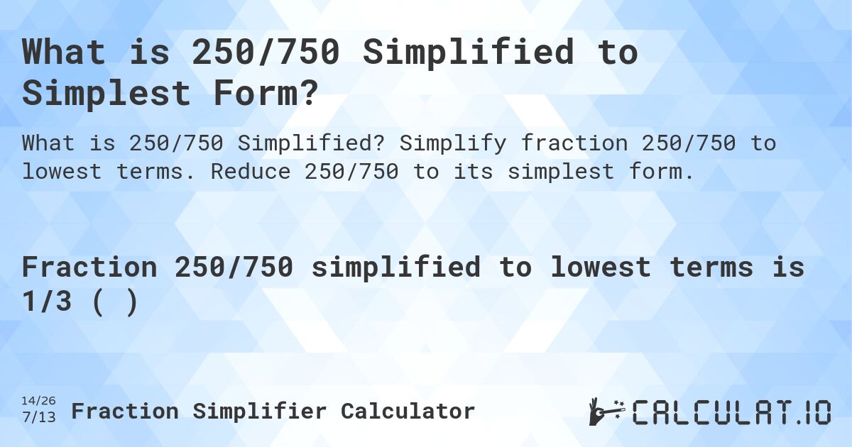 What is 250/750 Simplified to Simplest Form?. Simplify fraction 250/750 to lowest terms. Reduce 250/750 to its simplest form.