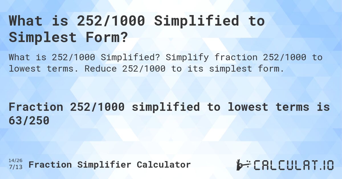 What is 252/1000 Simplified to Simplest Form?. Simplify fraction 252/1000 to lowest terms. Reduce 252/1000 to its simplest form.