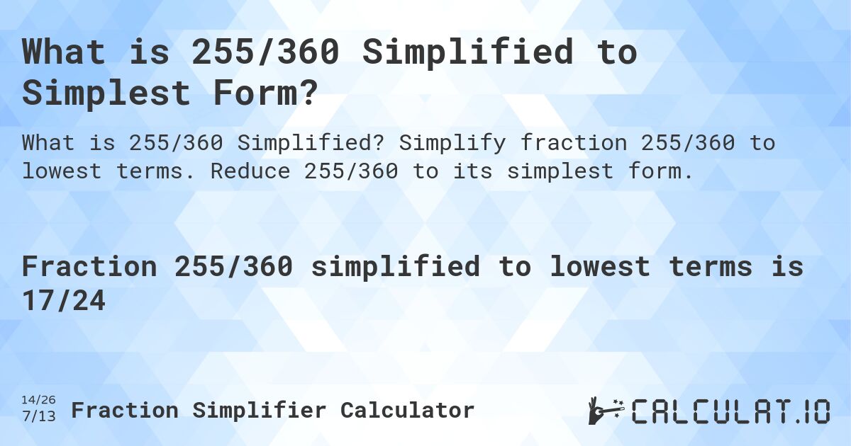 What is 255/360 Simplified to Simplest Form?. Simplify fraction 255/360 to lowest terms. Reduce 255/360 to its simplest form.