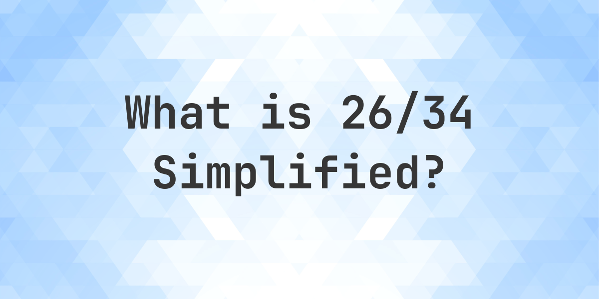 What is 26/34 Simplified to Simplest Form? - Calculatio