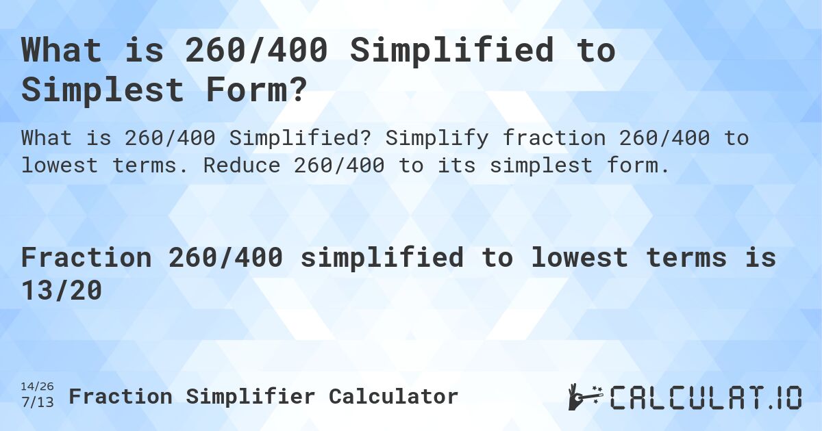 What is 260/400 Simplified to Simplest Form?. Simplify fraction 260/400 to lowest terms. Reduce 260/400 to its simplest form.